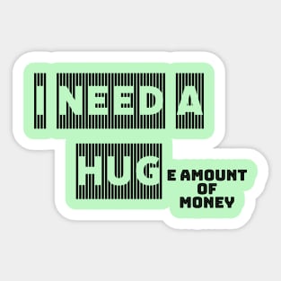 I NEED A HUGe amount of money Sticker